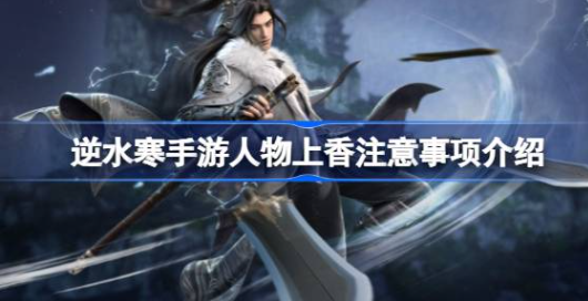 逆水寒手游人物上香需要注意什么-逆水寒手游人物上香注意事项说明
